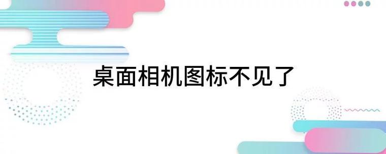 桌面照相机丢失如何恢复桌面上的相机图标不见了怎么办